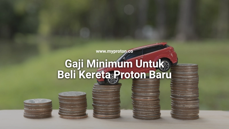 gaji minimum untuk beli kereta proton baru